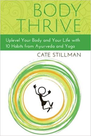 Body Thrive: Uplevel Your Body and Your Life with 10 Habits from Ayurveda and Yoga